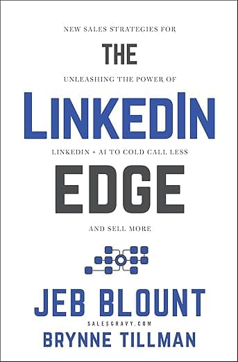 The LinkedIn Edge: New Sales Strategies for Unleashing the Power of LinkedIn + AI to Cold Call Less and Sell More - Jeb Blount