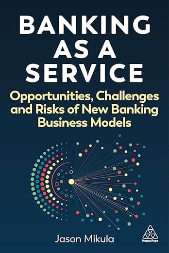 Banking as a Service: Opportunities, Challenges, and Risks of New Banking Business Models - Kogan Page
