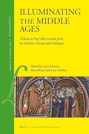 Illuminating the Middle Ages: Tributes to Prof. John Lowden from his Students, Friends and Colleagues (Library of the Written Word - The Manuscript World, 79) - John Lau