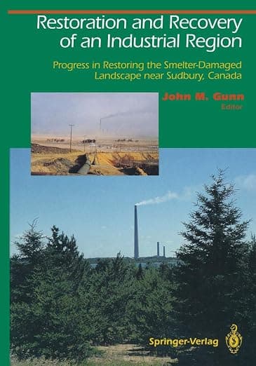 Restoration and Recovery of an Industrial Region: Progress in Restoring the Smelter-Damaged Landscape Near Sudbury, Canada (Springer Series on Environmental Management) - John M. Gunn