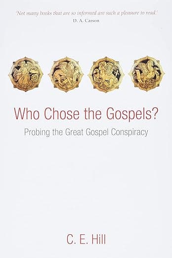 Who Chose the Gospels?: Probing the Great Gospel Conspiracy - C. E. Hill