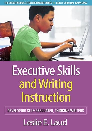 Executive Skills and Writing Instruction: Developing Self-Regulated, Thinking Writers (Executive Skills for Educators Series) - The Guilford Press