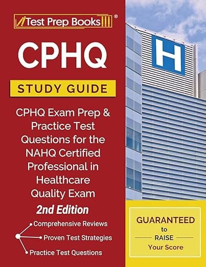 CPHQ Study Guide: CPHQ Exam Prep and Practice Test Questions for the NAHQ Certified Professional in Healthcare Quality Exam [2nd Edition] - Test Prep Books