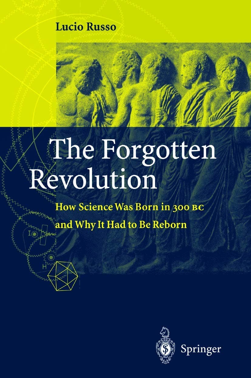 The Forgotten Revolution: How Science Was Born in 300 BC and Why it Had to Be Reborn - Silvio Levy