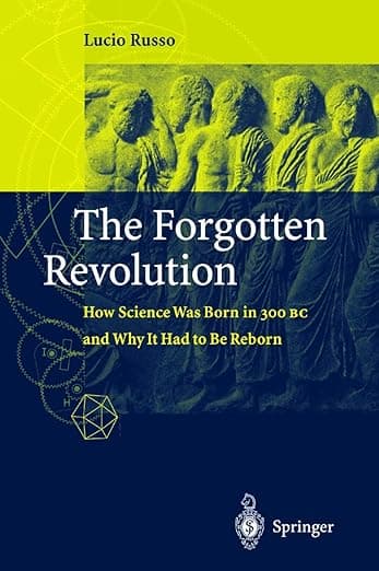 The Forgotten Revolution: How Science Was Born in 300 BC and Why it Had to Be Reborn - Silvio Levy