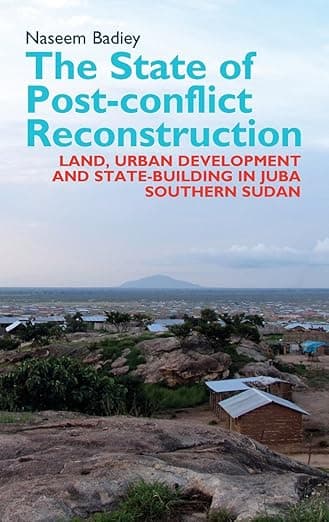 The State of Post-conflict Reconstruction: Land, Urban Development and State-building in Juba, Southern Sudan (Eastern Africa Series, 22) - James Currey
