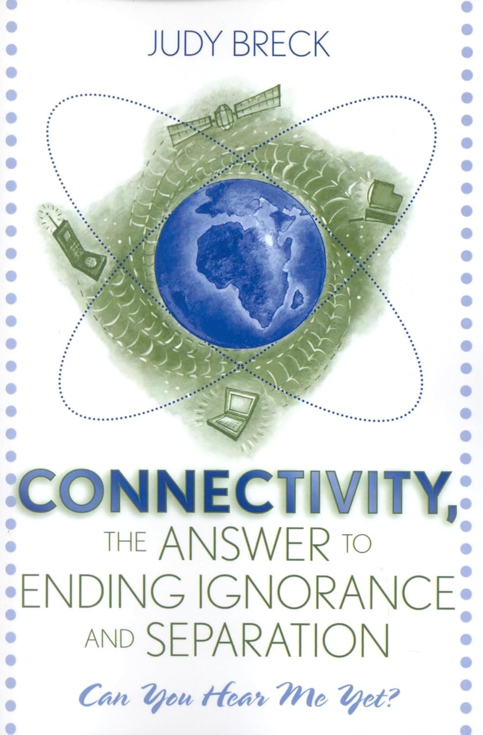 Connectivity, the Answer to Ending Ignorance and Separation: Can You Hear Me Yet? - Judy Breck