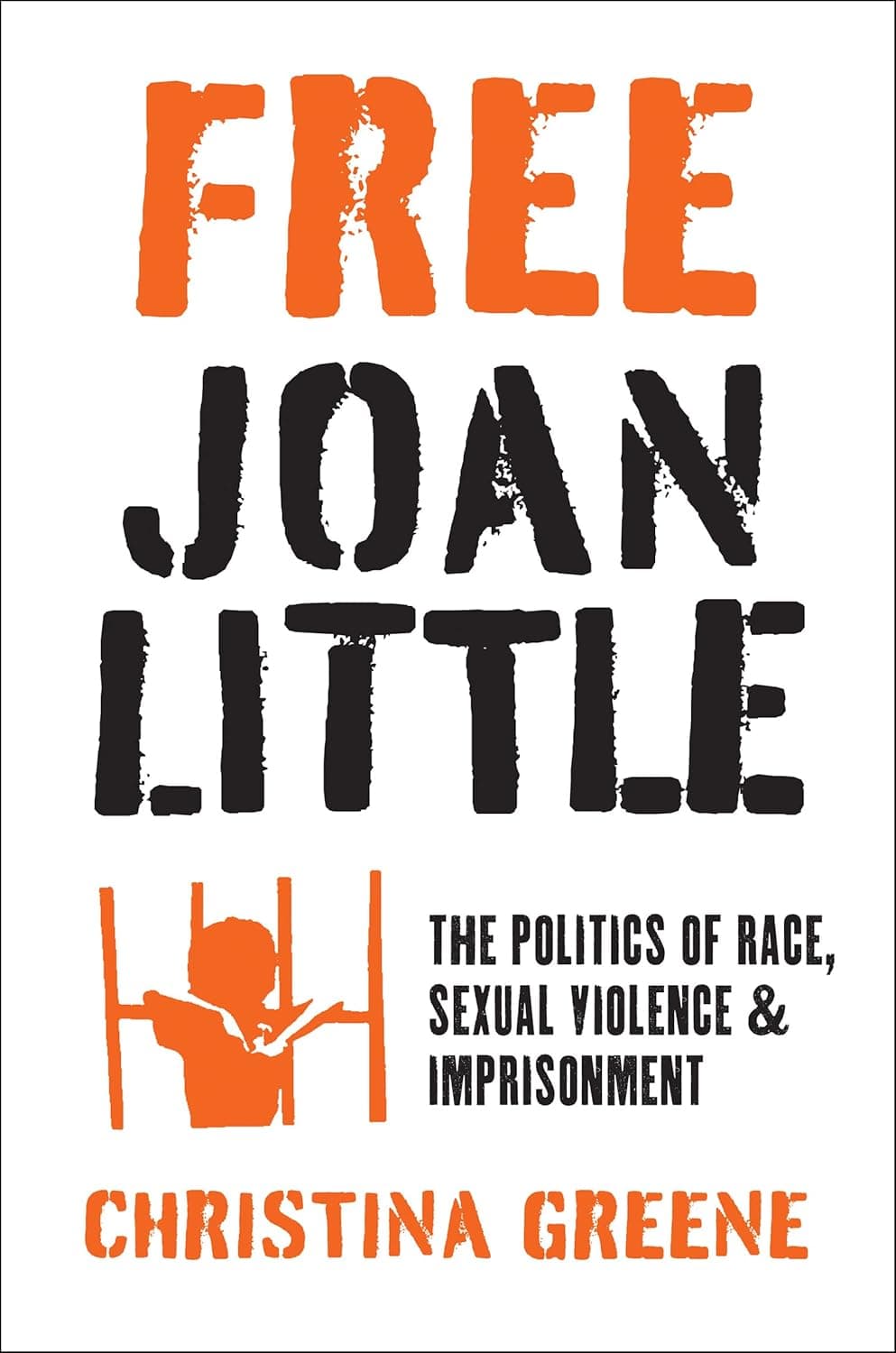 Free Joan Little: The Politics of Race, Sexual Violence, and Imprisonment (Justice, Power, and Politics) - The University of North Carolina Press