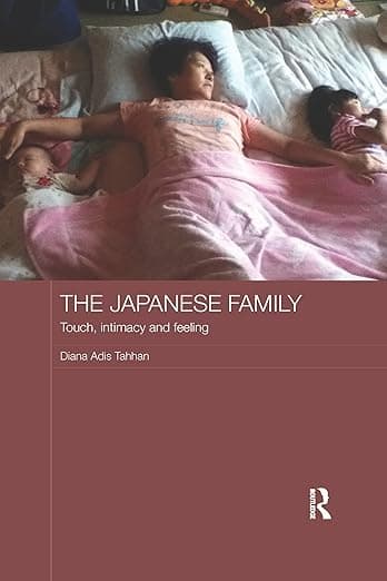 The Japanese Family: Touch, Intimacy and Feeling (Japan Anthropology Workshop Series) - Diana Adis Tahhan