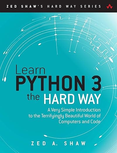 Learn Python 3 the Hard Way: A Very Simple Introduction to the Terrifyingly Beautiful World of Computers and Code (Zed Shaw's Hard Way Series) - Zed Shaw