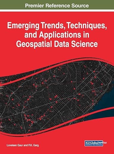 Emerging Trends, Techniques, and Applications in Geospatial Data Science - Loveleen Gaur