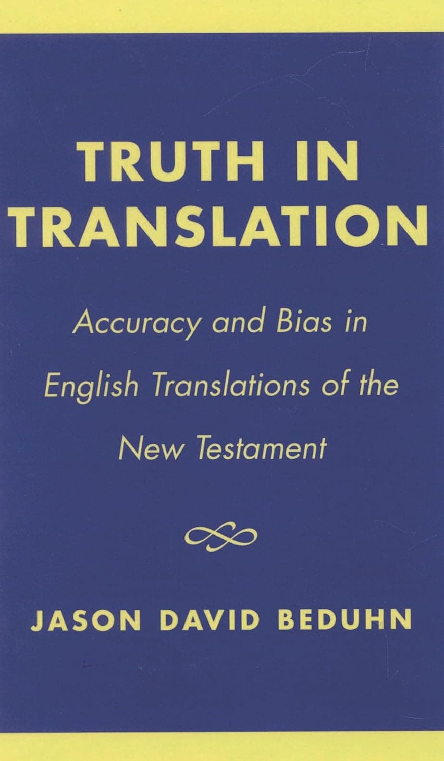 Truth in Translation: Accuracy and Bias in English Translations of the New Testament - University Press Of America