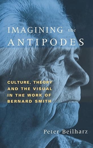 Imagining the Antipodes: Culture, Theory and the Visual in the Work of Bernard Smith - Peter Beilharz