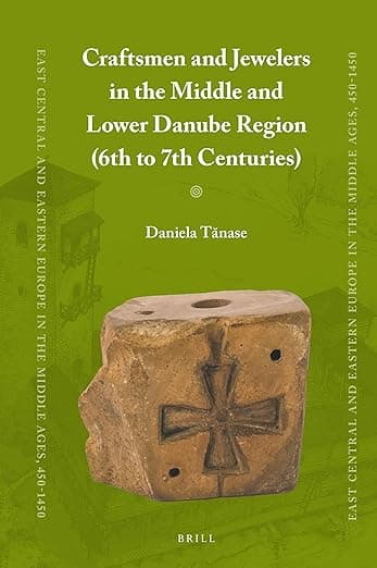 Craftsmen and Jewelers in the Middle and Lower Danube Region (6th to 7th Centuries) (East Central and Eastern Europe in the Middle Ages, 450-1450, 67) - Daniela Tănase