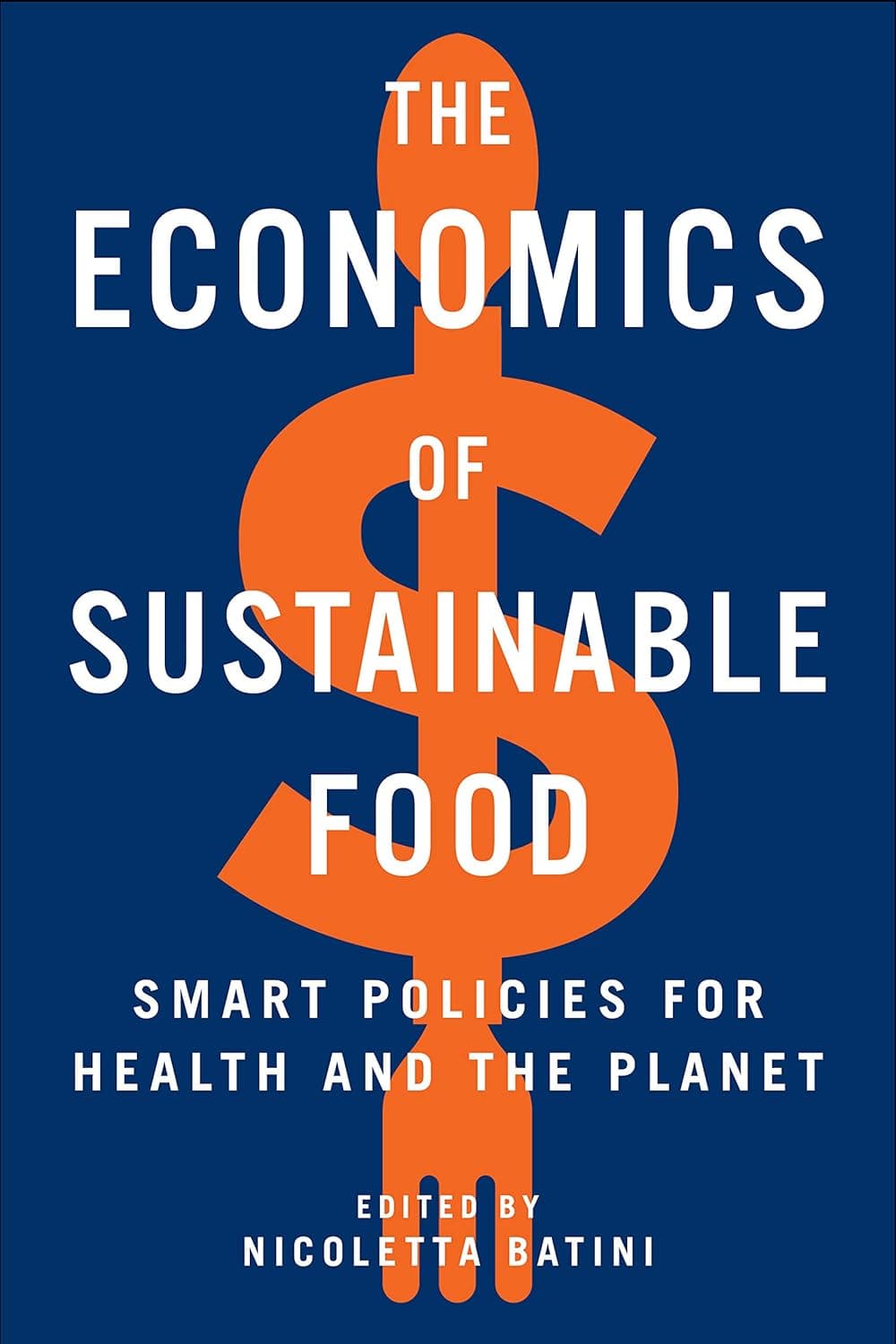 The Economics of Sustainable Food: Smart Policies for Health and the Planet - Island Press