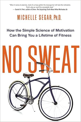 No Sweat: How the Simple Science of Motivation Can Bring You a Lifetime of Fitness - Michelle Segar