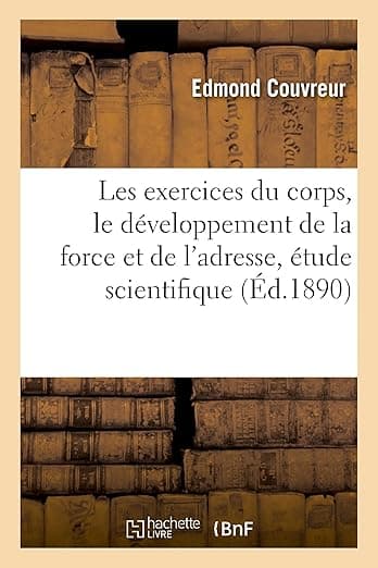 Les exercices du corps, le développement de la force et de l'adresse, étude scientifique (French Edition) - Hachette Livre Bnf