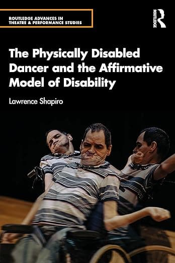 The Physically Disabled Dancer and the Affirmative Model of Disability (Routledge Advances in Theatre & Performance Studies) - Lawrence Shapiro