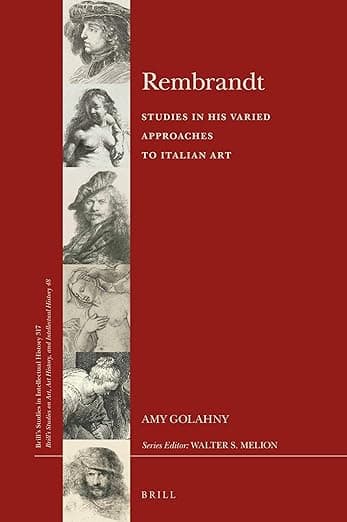 Rembrandt ― Studies in his Varied Approaches to Italian Art (Brill's Studies in Intellectual History, 317) - Amy Golahny