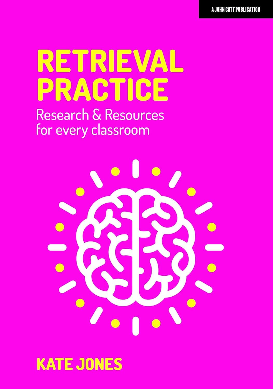 Retrieval Practice: Resources and research for every classroom: Resources and research for every classroom - John Catt Educational