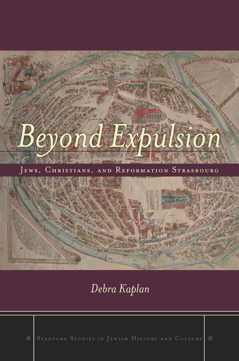 Beyond Expulsion: Jews, Christians, and Reformation Strasbourg (Stanford Studies in Jewish History and Culture) - Stanford University Press