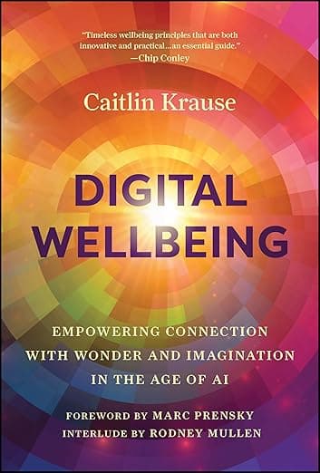 Digital Wellbeing: Empowering Connection with Wonder and Imagination in the Age of AI - Caitlin Krause