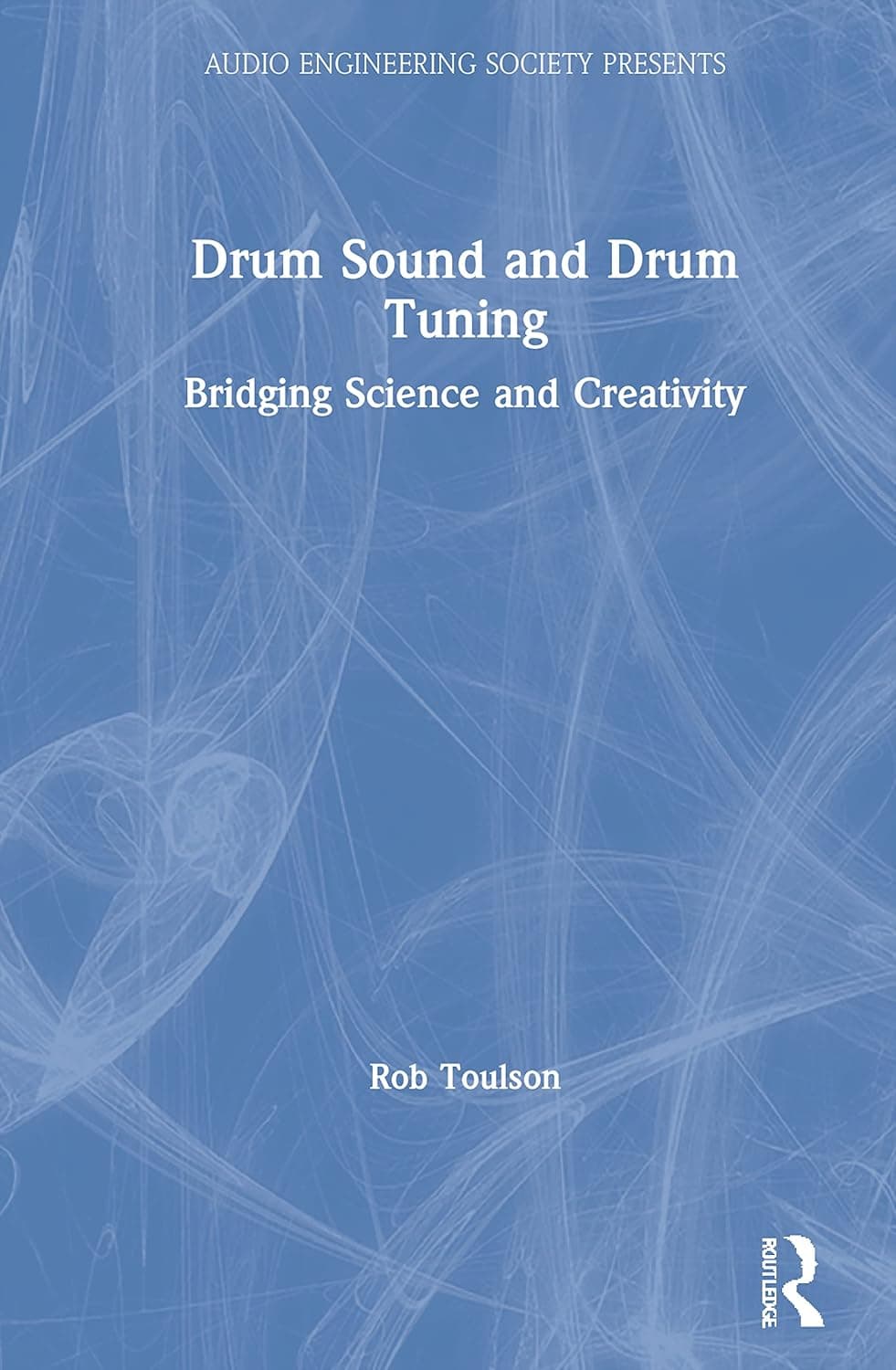 Drum Sound and Drum Tuning: Bridging Science and Creativity (Audio Engineering Society Presents)