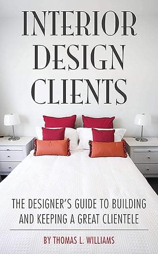 Interior Design Clients: The Designer's Guide to Building and Keeping a Great Clientele - Thomas L. Williams