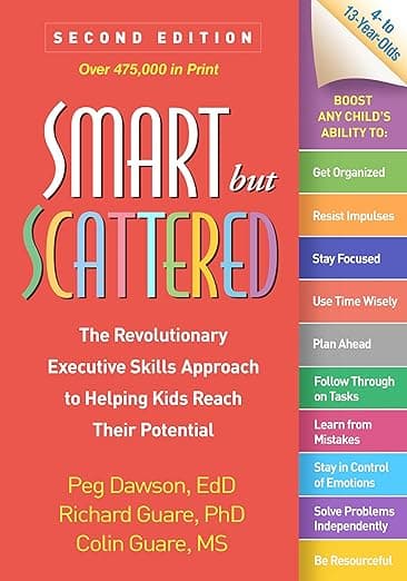 Smart but Scattered: The Revolutionary Executive Skills Approach to Helping Kids Reach Their Potential - Peg Dawson