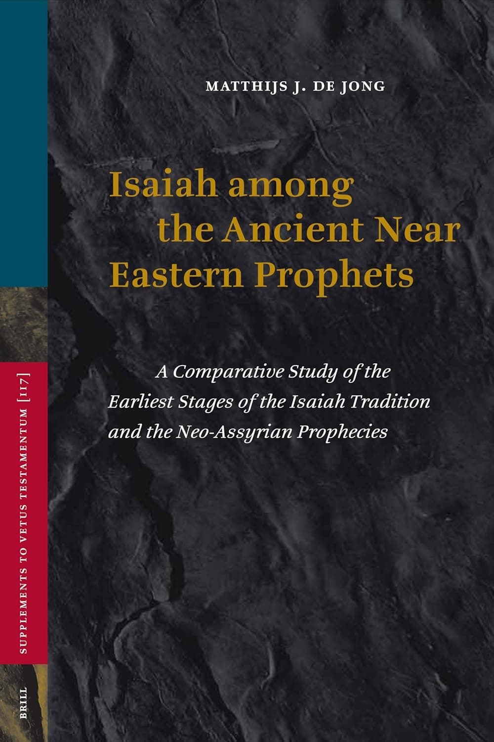 Isaiah among the Ancient Near Eastern Prophets: A Comparative Study of the Earliest Stages of the Isaiah Tradition and the Neo-Assyrian Prophecies (Vetus Testamentum, Supplements, 117) - Matthijs de Jong