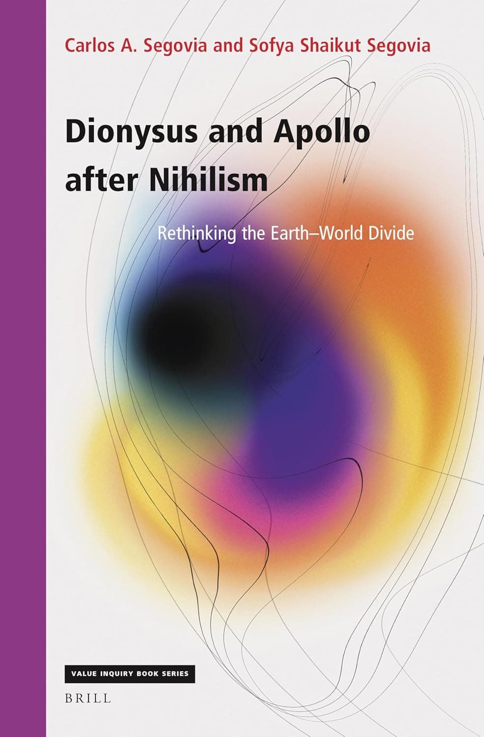Dionysus and Apollo after Nihilism: Rethinking the Earth–World Divide (Value Inquiry Book Series, 384) - Carlos A. Segovia