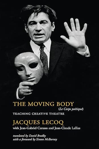 The Moving Body: Teaching Creative Theatre - Jacques Lecoq