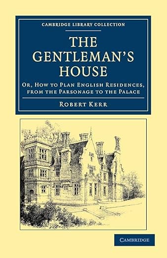 The Gentleman's House: Or, How to Plan English Residences, from the Parsonage to the Palace (Cambridge Library Collection - British and Irish History, 19th Century) - Robert Kerr
