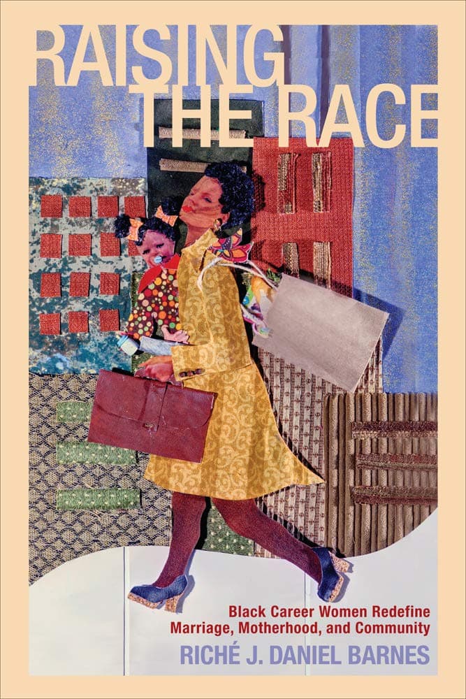 Raising the Race: Black Career Women Redefine Marriage, Motherhood, and Community (Families in Focus) - Rutgers University Press