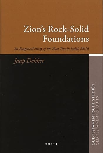 Zion's Rock-Solid Foundations: An Exegetical Study of the Zion Text in Isaiah 28:16 (Oudtestamentische Studiën, Old Testament Studies, 54) - Jaap Dekker