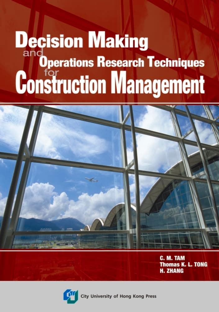 Decision Making and Operations Research Techniques for Construction Management - City University of Hong Kong Press