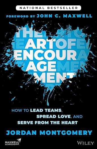 The Art of Encouragement: How to Lead Teams, Spread Love, and Serve from the Heart - Jordan Montgomery
