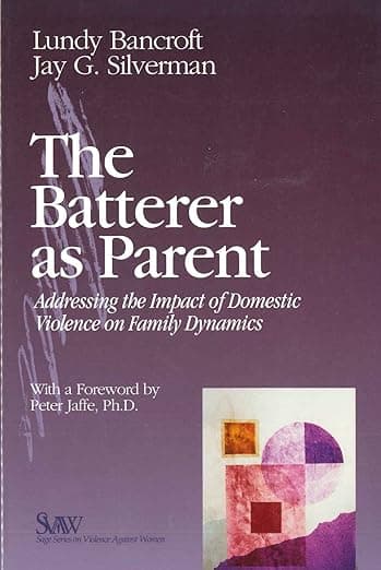 The Batterer as Parent: Addressing the Impact of Domestic Violence on Family Dynamics (SAGE Series on Violence against Women) - R. Lundy Bancroft
