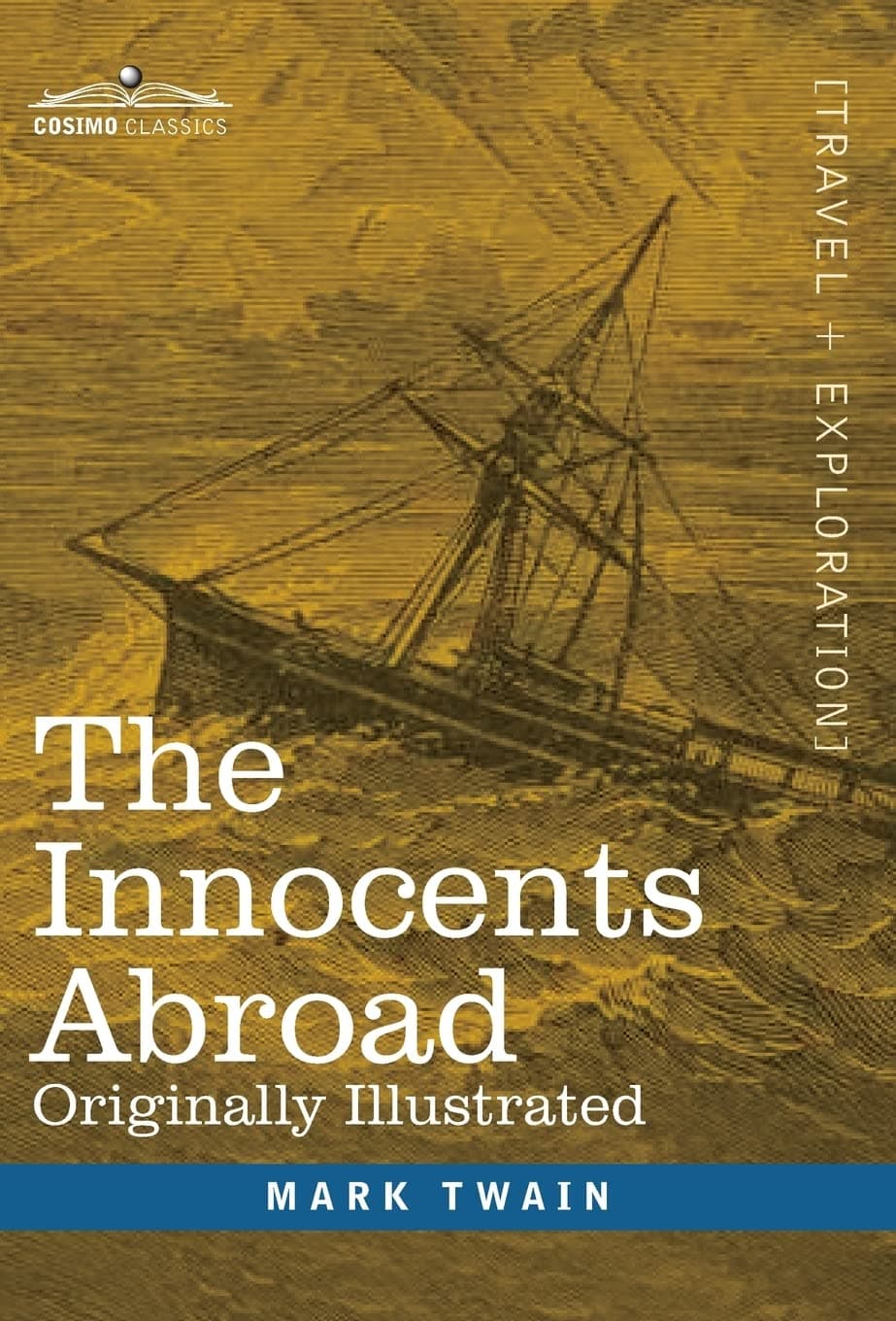 The Innocents Abroad: The New Pilgrims' Progress--Being Some Account of the Steamship Quaker City's Pleasure Excursion to Europe and the Holy Land; ... and Adventures as they appeared to the Author - Cosimo Classics