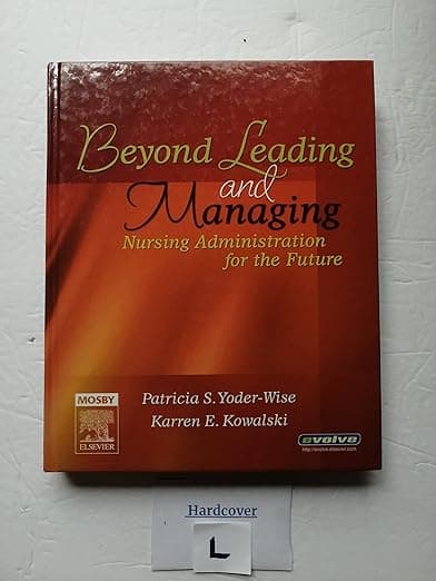 Beyond Leading and Managing: Nursing Administration for the Future - Patricia S. Yoder-Wise RN EdD NEA-BC ANEF FAAN
