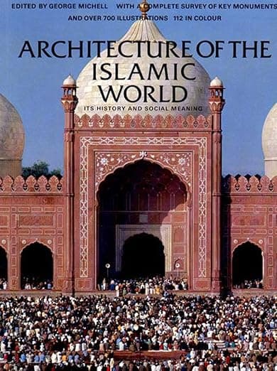 Architecture of the Islamic World: Its History and Social Meaning - George Michell