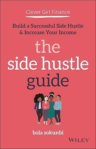 Clever Girl Finance: The Side Hustle Guide: Build a Successful Side Hustle and Increase Your Income - Bola Sokunbi