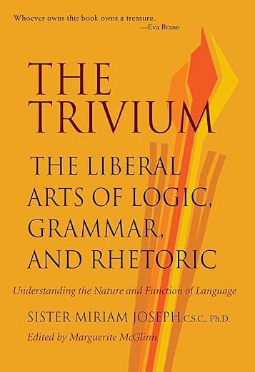 The Trivium: The Liberal Arts of Logic, Grammar, and Rhetoric - Trivium