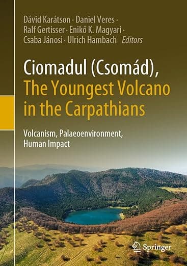 Ciomadul (Csomád), The Youngest Volcano in the Carpathians: Volcanism, Palaeoenvironment, Human Impact - Dávid Karátson