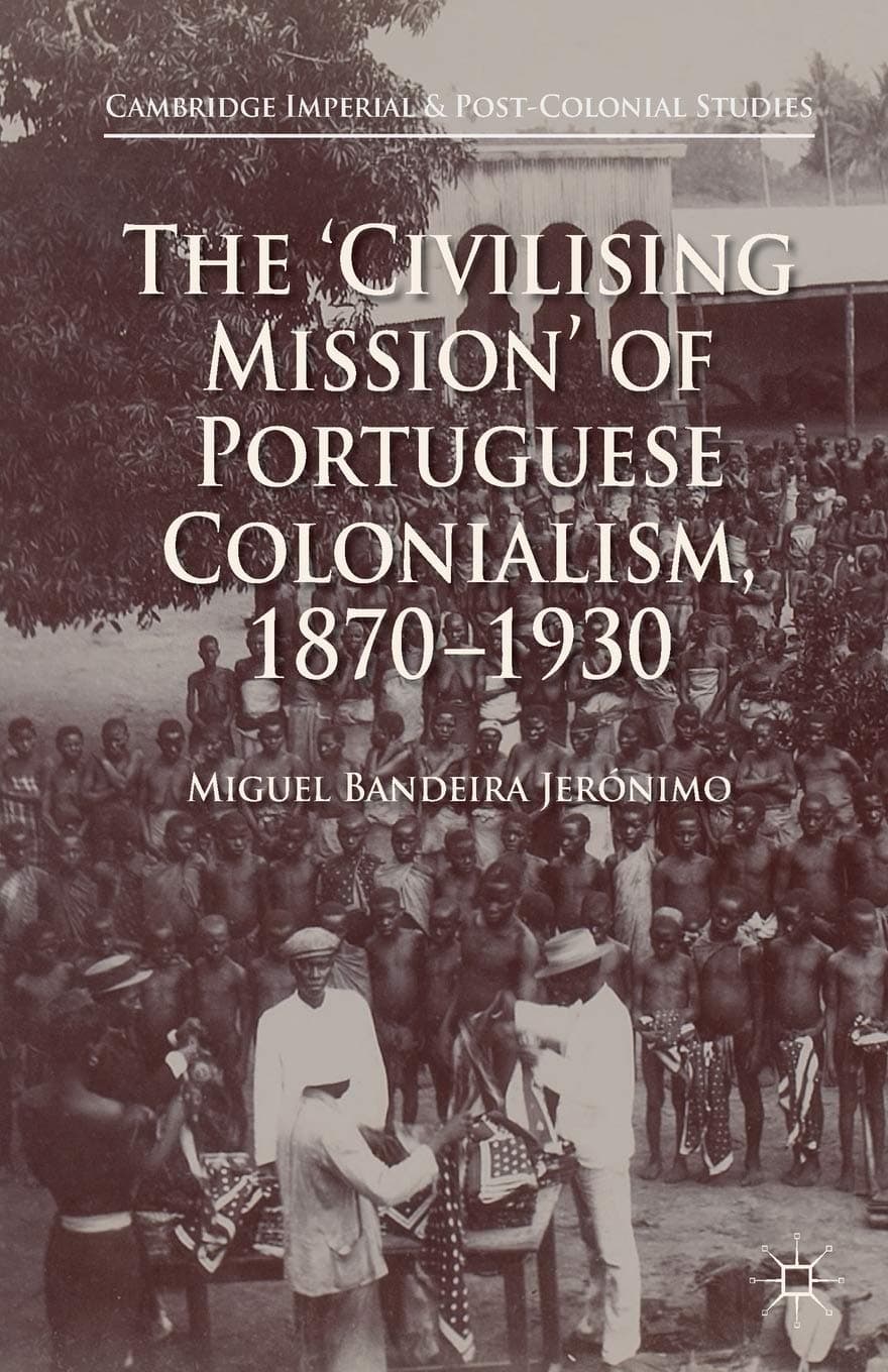 The 'Civilising Mission' of Portuguese Colonialism, 1870-1930 (Cambridge Imperial and Post-Colonial Studies)