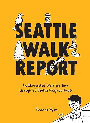 Seattle Walk Report: An Illustrated Walking Tour through 23 Seattle Neighborhoods - Susanna Ryan