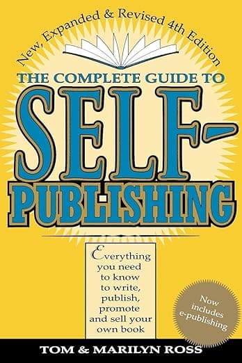 Complete Guide to Self Publishing: Everything You Need to Know to Write, Publish, Promote, and Sell Your Own Book (Self-Publishing 4th Edition) - Tom Ross