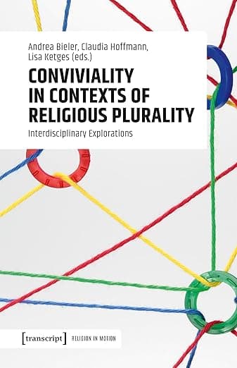 Conviviality in Contexts of Religious Plurality: Interdisciplinary Explorations (Religion in Bewegung | Religion in Motion) - transcript publishing