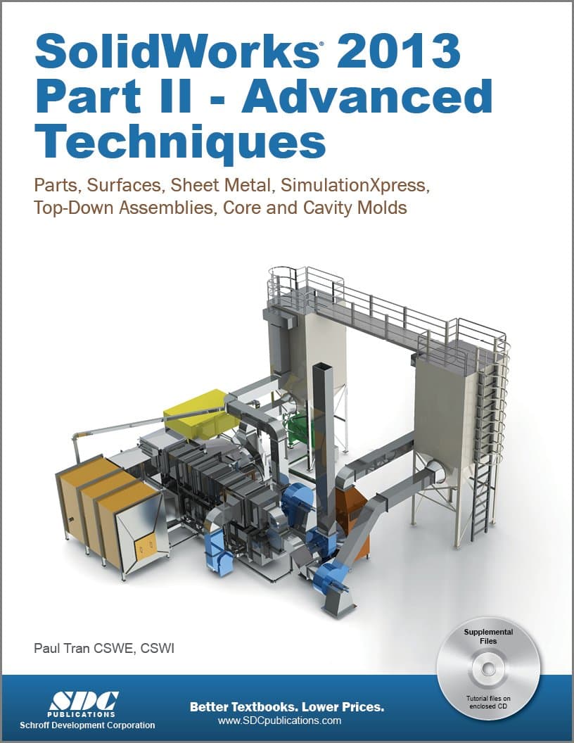 Solidworks 2013: Advanced Techniques: Advanced Level Tutorials: Parts, Surfaces, Sheet Metal, SimulationXpress, Top-Down Assemblies, Core & Cavity Molds - Paul Tran