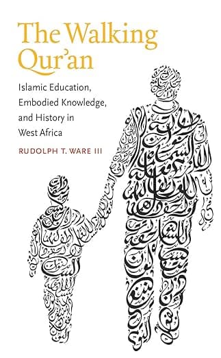 The Walking Qur'an: Islamic Education, Embodied Knowledge, and History in West Africa (Islamic Civilization and Muslim Networks) - The University of North Carolina Press